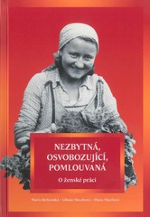 Nezbytná, osvobozující, pomlouvaná: O ženské práci 