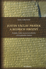 Justin Václav Prášek a Bedřich Hrozný: Počátky české staroorientalistiky a klínopisného bádání